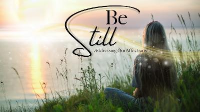 Be Still Part 2 | Addressing Our Affections by Pastor Duane Lowe