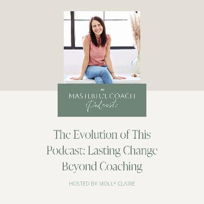 199. The Evolution of This Podcast: Lasting Change Beyond Coaching