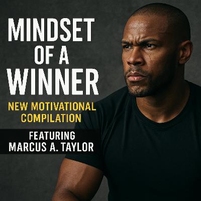 Mindset of a Winner | Featuring Marcus A. Taylor – Life-Changing Motivation Mindset of a Winner | Featuring Marcus A. Taylor – Life-Changing Motivation