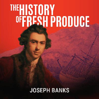 Joseph Banks: Death and Survival (Part 3) - The History of Fresh Produce Joseph Banks: Death and Survival (Part 3) - The History of Fresh Produce
