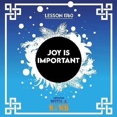Lesson 1760: Joy Is Important Lesson 1760: Joy Is Important