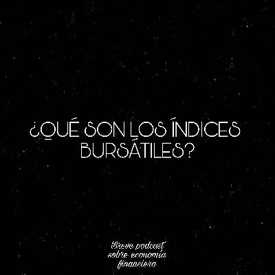 ¿QUÉ SON LOS ÍNDICES BURSÁTILES?-Breve podcast sobre economía financiera