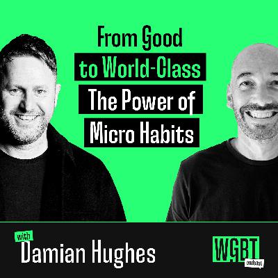 #44: From Good to World-Class: The Power of Micro Habits with Damian Hughes