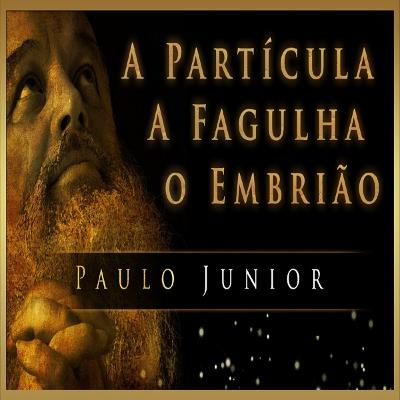 Episódio 67 - A Partícula, A Fagulha, O Embrião - Paulo Junior Episódio 67 - A Partícula, A Fagulha, O Embrião - Paulo Junior
