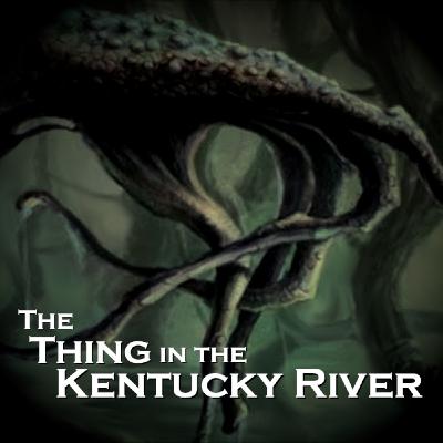 The Thing in the Kentucky River The Thing in the Kentucky River