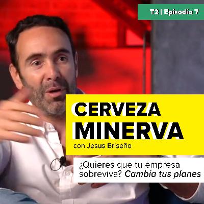 ¿Quieres que tu empresa sobreviva? Cambia tus planes. Jesús Briseño, la historia de Cerveza Minerva