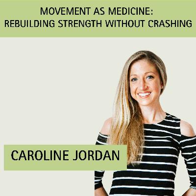Episode 12: Movement as Medicine: Rebuilding Strength Without Crashing with guest Caroline Jordan
