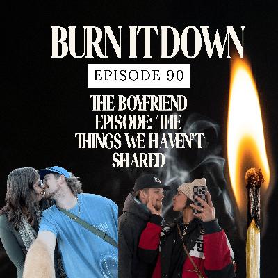 Episode 90: The Boyfriend Episode - the things we haven't shared Episode 90: The Boyfriend Episode - the things we haven't shared