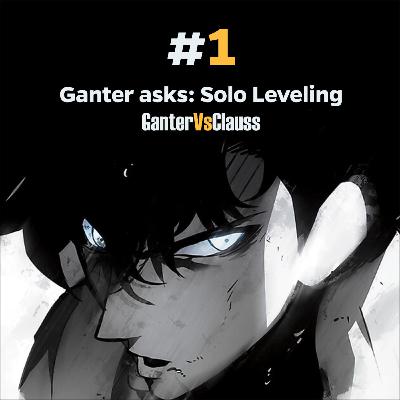 GANTER ASKS: SOLO LEVELING.
