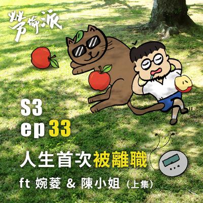 S3：MiYa-033 / 人生首次被離職 ft 婉菱 ＆ 陳小姐 (上集)