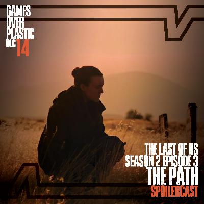 DLC 14. The Path - The Last of Us S2E3 Spoilercast and Review | Games Over Plastic