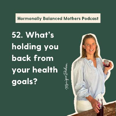 52. What’s Holding You Back from Your Health Goals?
