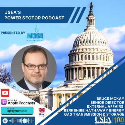 USEA Power Sector Podcast Episode 170: Berkshire Hathaway Energy’s Gas Transmission and Storage Senior Director, External Affairs Bruce McKay