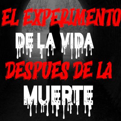 El experimento de la vida después de la muerte - Creepypasta - Día de muertos podcast