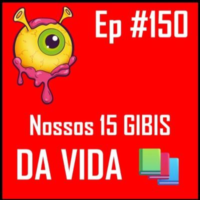 Ep 150 - Os Gibis da Nossa Vida Ep 150 - Os Gibis da Nossa Vida