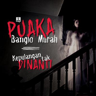 Podcast Si Tukang Cerita: PUAKA Banglo Murah | Kepulangan tak DINANTI