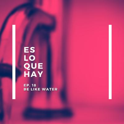 Episodio 18. Be Like Water