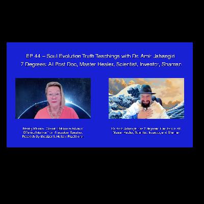 EP-44 Truth Teachings by Dr. Amir Jahangiri: Extraordinary Cosmic Sage & Healer, Part 1