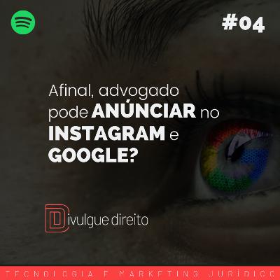 Marketing Jurídico: Afinal, advogado pode anunciar no Instagram e Google? #4 Marketing Jurídico: Afinal, advogado pode anunciar no Instagram e Google? #4