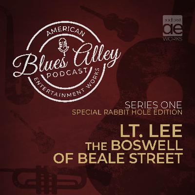 Blues Alley Special Rabbit Hole Edition – Lt. Lee – The Boswell of Beale Street Blues Alley Special Rabbit Hole Edition – Lt. Lee – The Boswell of Beale Street