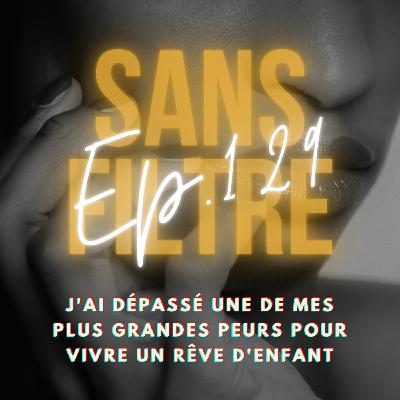 [129] J'ai dépassé une de mes plus grandes peurs pour vivre un rêve d'enfant