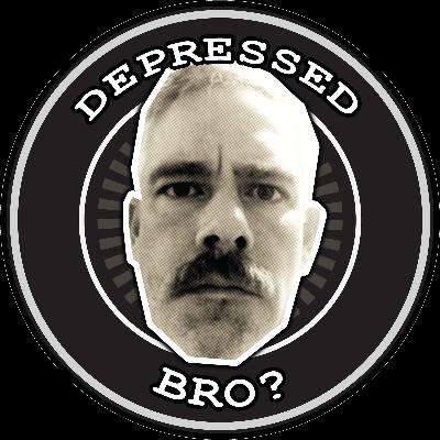 Depressed Bro? Depressed Bro?