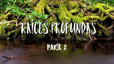 Raices Profundas -Parte 2 Raices Profundas -Parte 2