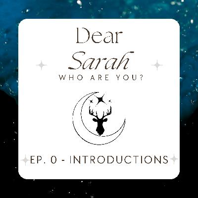 Ep 0: Dear Sarah Who Are You? / Introductions