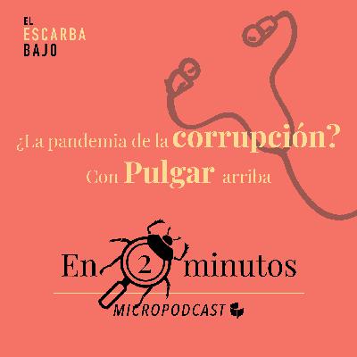 1. #En2Minutos: ¿La pandemia de la corrupción? Con Pulgar arriba