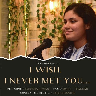 “I Wish, I Never Met You...” By Sawleha Diwan “I Wish, I Never Met You...” By Sawleha Diwan