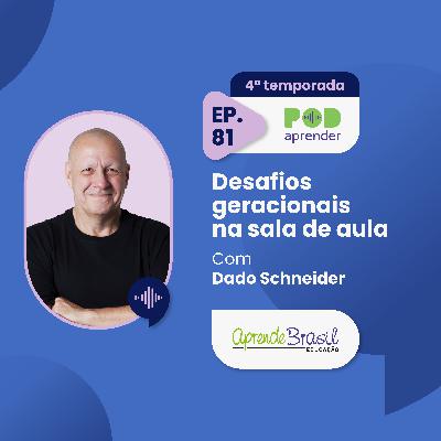 # 81 – Desafios geracionais na sala de aula, com Dado Schneider