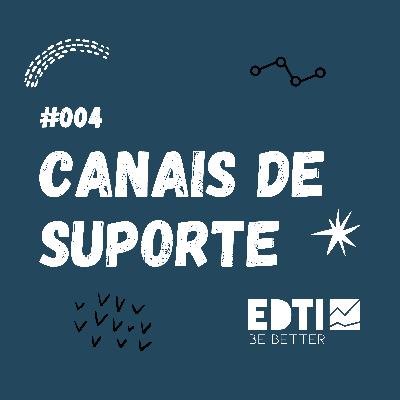 #004 Canais de suporte EDTI #004 Canais de suporte EDTI