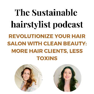 Episode 38: Revolutionize Your Hair Salon with Clean Beauty: More Hair Clients, Less Toxins