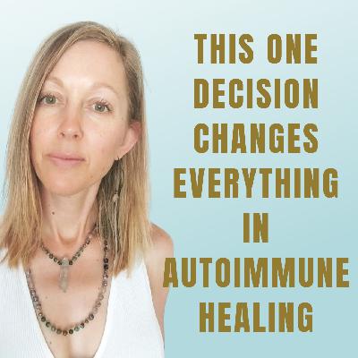 This One Decision Changes Everything in Autoimmune Healing