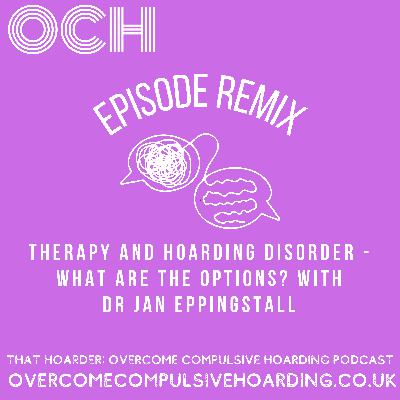 REMIX: Therapy and hoarding disorder - what are the options? With Dr Jan Eppingstall REMIX: Therapy and hoarding disorder - what are the options? With Dr Jan Eppingstall