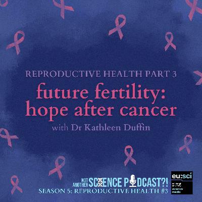 Future fertility: hope after cancer -Reproductive Health #3 with Dr Kathleen Duffin