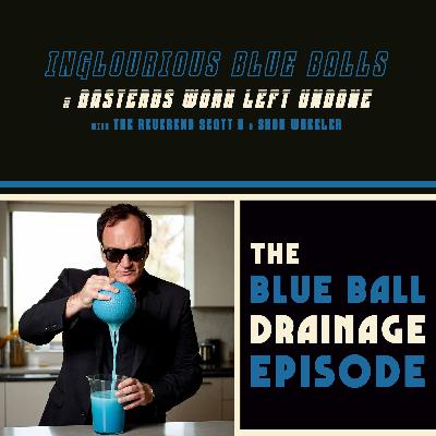 Inglourious Blue Balls 20: The Blue Ball Drainage Episode Inglourious Blue Balls 20: The Blue Ball Drainage Episode