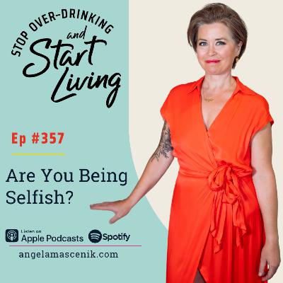 Ep 357 Are You Being Selfish?