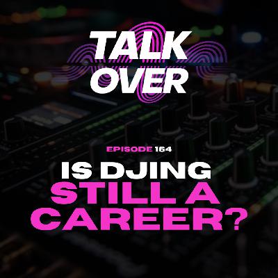 164: Is DJing still a career? 164: Is DJing still a career?