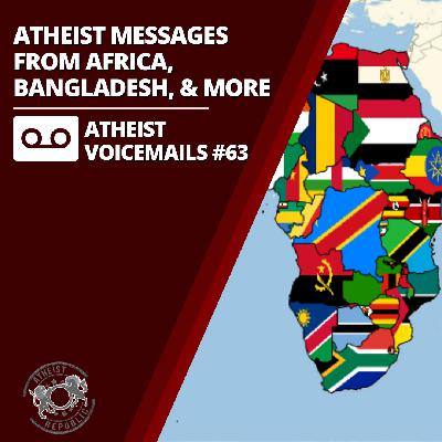 Atheist Messages From Africa, Bangladesh, & More | Atheist Voicemails #63