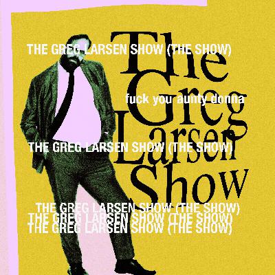 The Greg Larsen Show (The Show) The Greg Larsen Show (The Show)