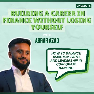 Episode 15: Building a Career Without Losing Yourself - with Abrar Azad