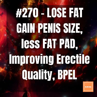 #270 - LOSE FAT GAIN PENIS SIZE, less FAT PAD, Improving Erectile Quality, BPEL