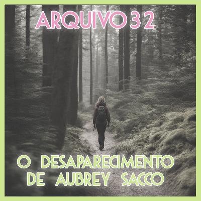 ARQUIVO 32 - O Desaparecimento de Aubrey Sacco