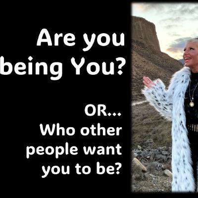 Being YOU or who people want you to be Being YOU or who people want you to be