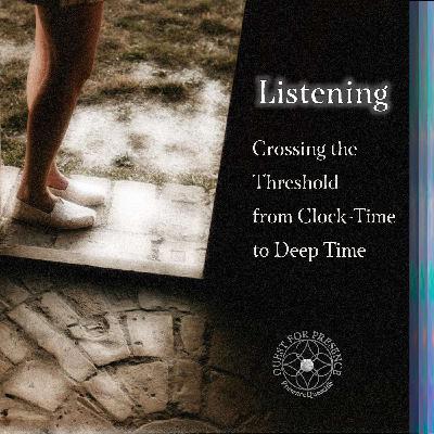 Listening: Crossing the Threshold from Clock-Time to Deep Time