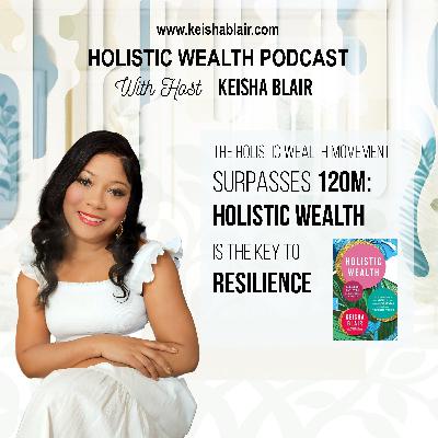 The Holistic Wealth Movement Surpasses 120 Million: Why Holistic Wealth Is Critical for Resilience The Holistic Wealth Movement Surpasses 120 Million: Why Holistic Wealth Is Critical for Resilience