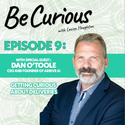 BE CURIOUS with Louise Houghton - Episode 9 Special Featuring Dan O'Toole and Arrive AI