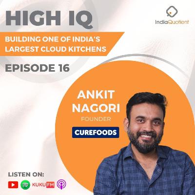Episode 16 - Building One of India’s Largest Cloud Kitchens - Featuring Ankit Nagori (Founder of Curefoods)