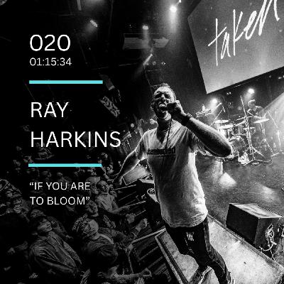 020: "If You are to Bloom" feat. Ray Harkins (Taken, Mikoto, Bloodguilt, 100 Words or Less Podcast)